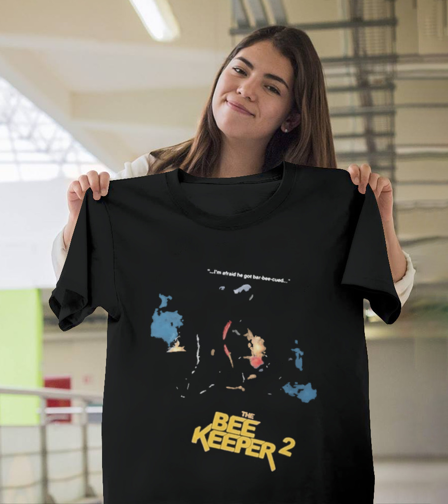 The Beekeeper 2 I'm Afraid He Got Bar Buzzing Beekeeper Verse T-Shirt