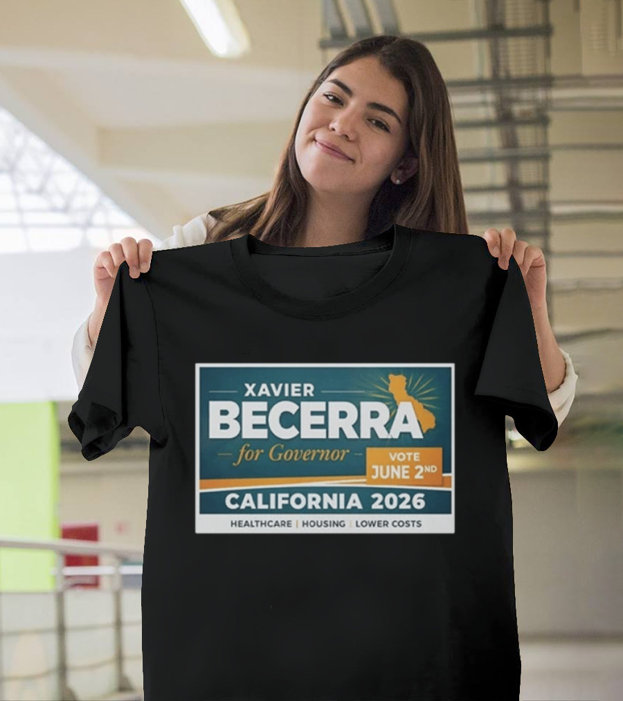 Xavier Becerra For Governor California 2026 Vote June 2nd Healthcare Housing Lower Costs T-Shirt