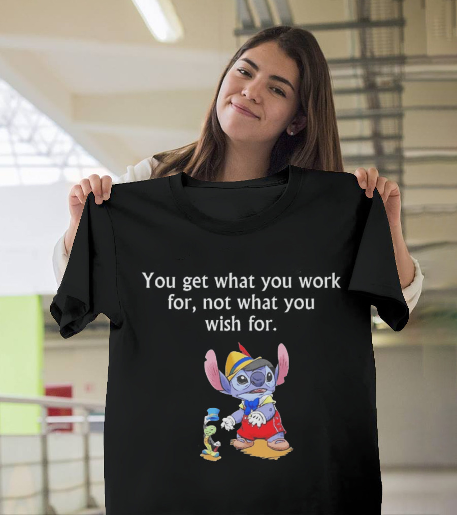 You Get What You Work For Not What You Wish For Stitch Pinocchio Outfit T-Shirt