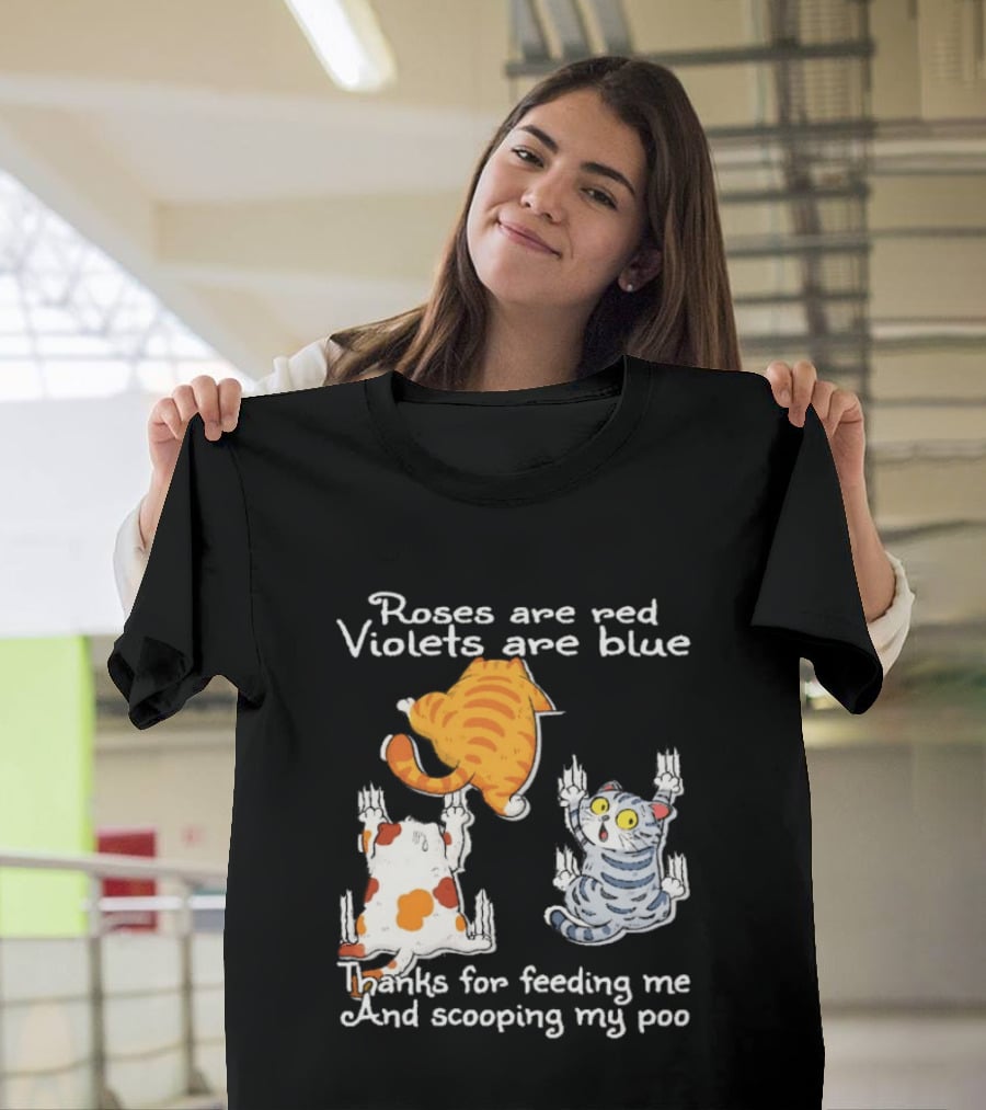 Roses Are Red Violets Are Blue Thanks For Feeding Me And Scooping My Poo Cat T-Shirt