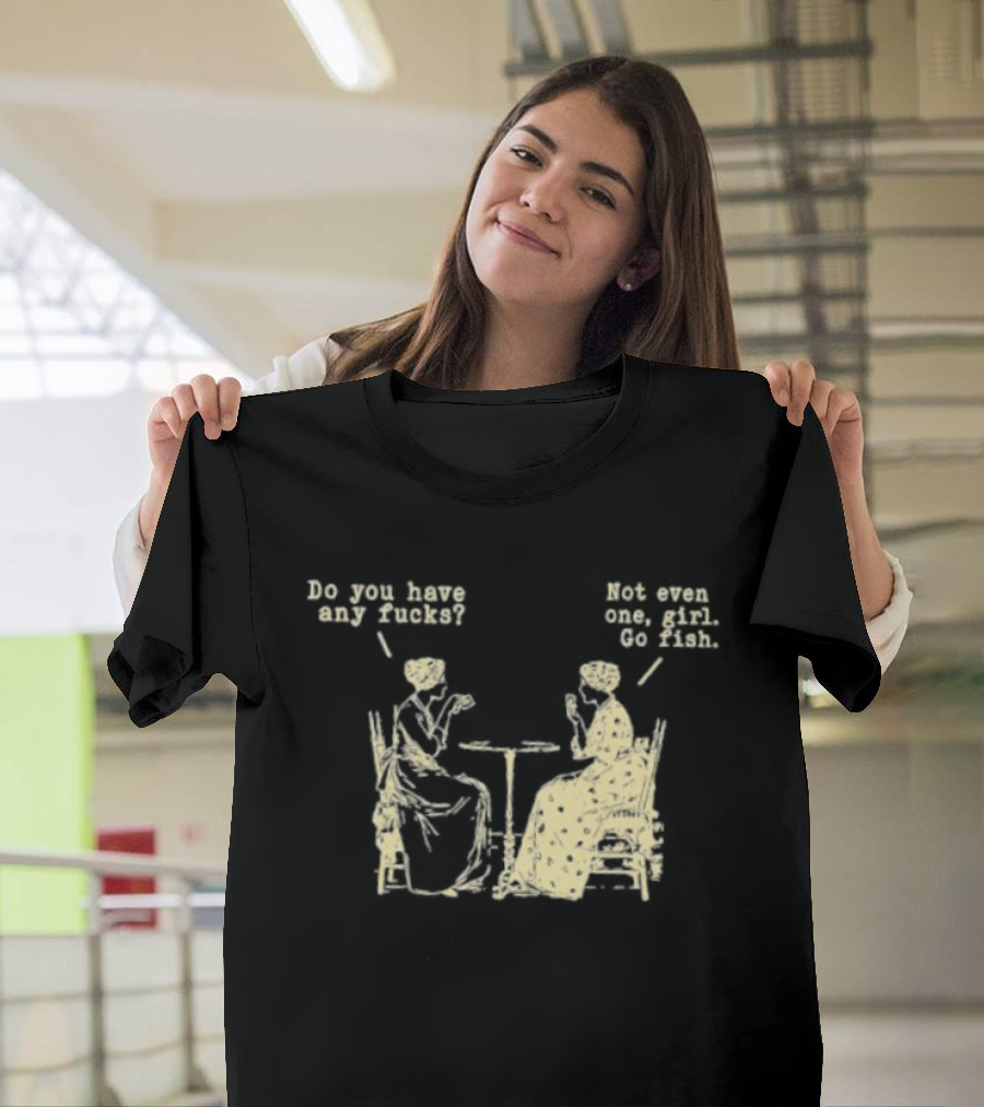 Do You Have Any Fucks Not Even One Girl Go Fish Retro Humor T-Shirt