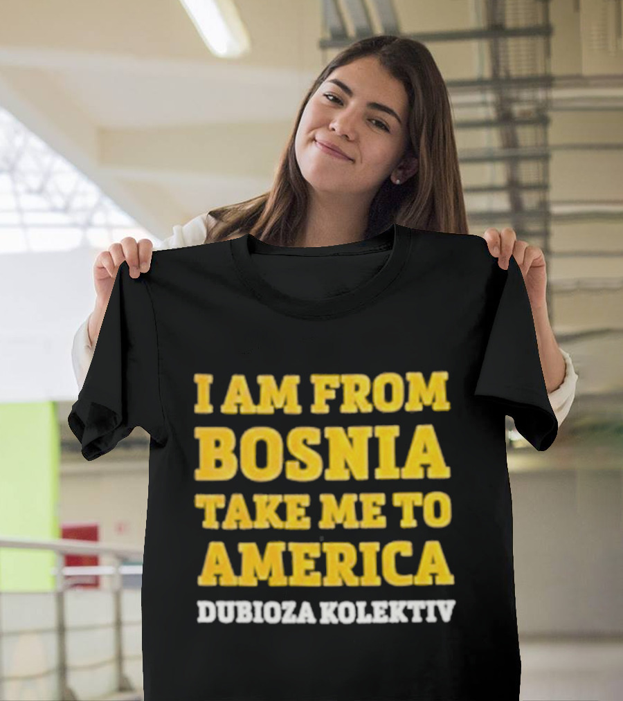 I Am From Bosnia Take Me To America Dubioza Kolektiv T-Shirt