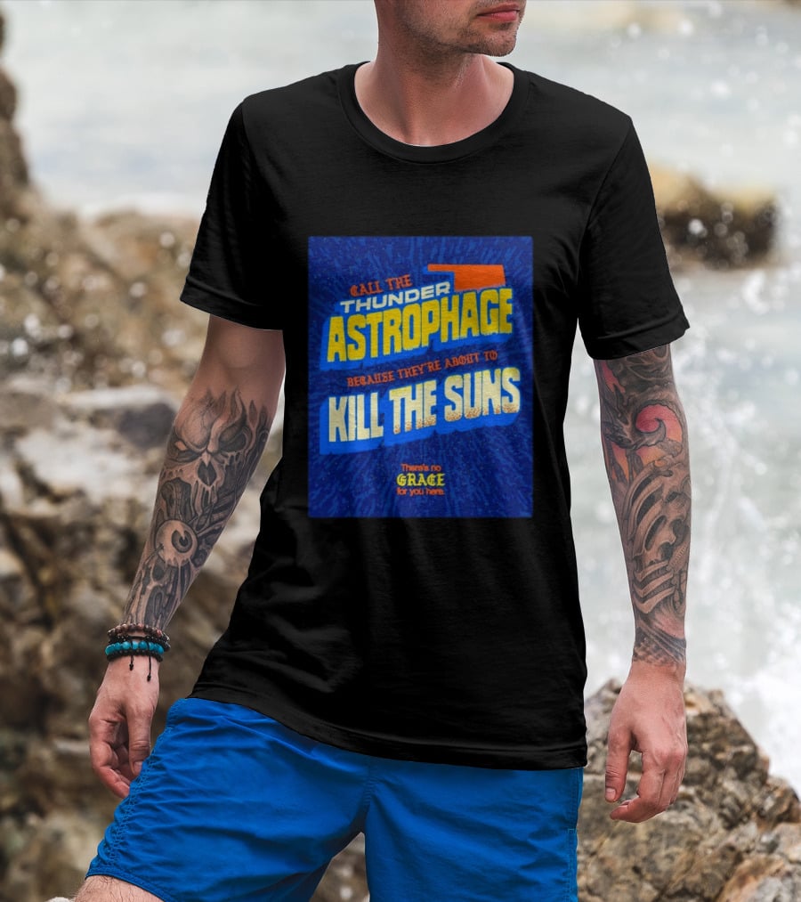 Call The Thunder Astrophage Because They're About To Kill The Suns There's No Grace For You Here T-Shirt