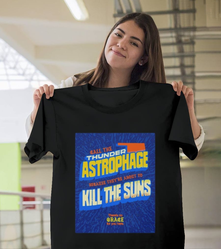 Call The Thunder Astrophage Because They're About To Kill The Suns There's No Grace For You Here T-Shirt