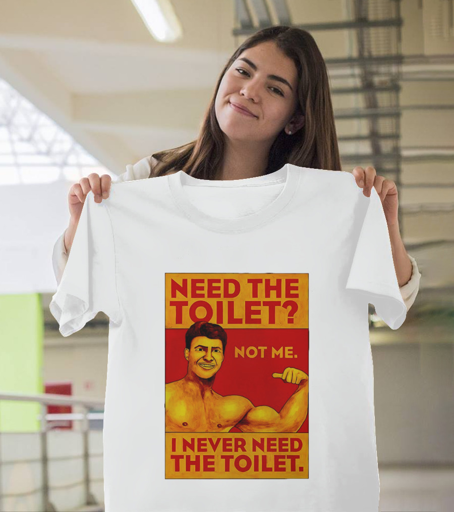 Need The Toilet Not Me I Never Need The Toilet Muscle Flex Guy T-Shirt