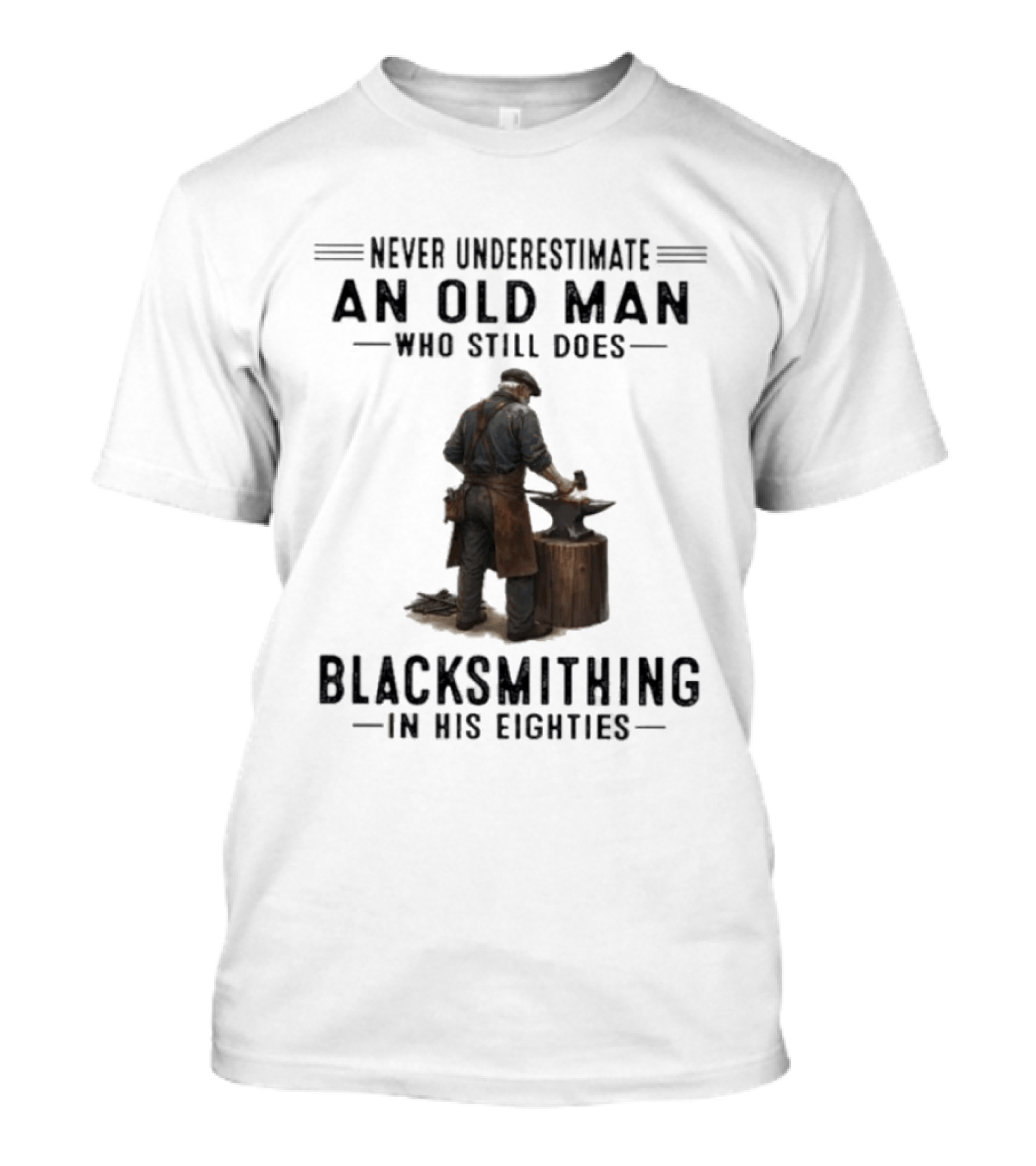 Never Underestimate An Old Man Who Still Does Blacksmithing In His Eighties T-Shirt