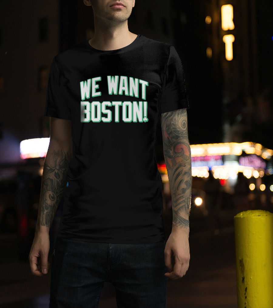 We Want Boston Basketball Boston Celtics 2026 Fan Merchandise T-Shirt
