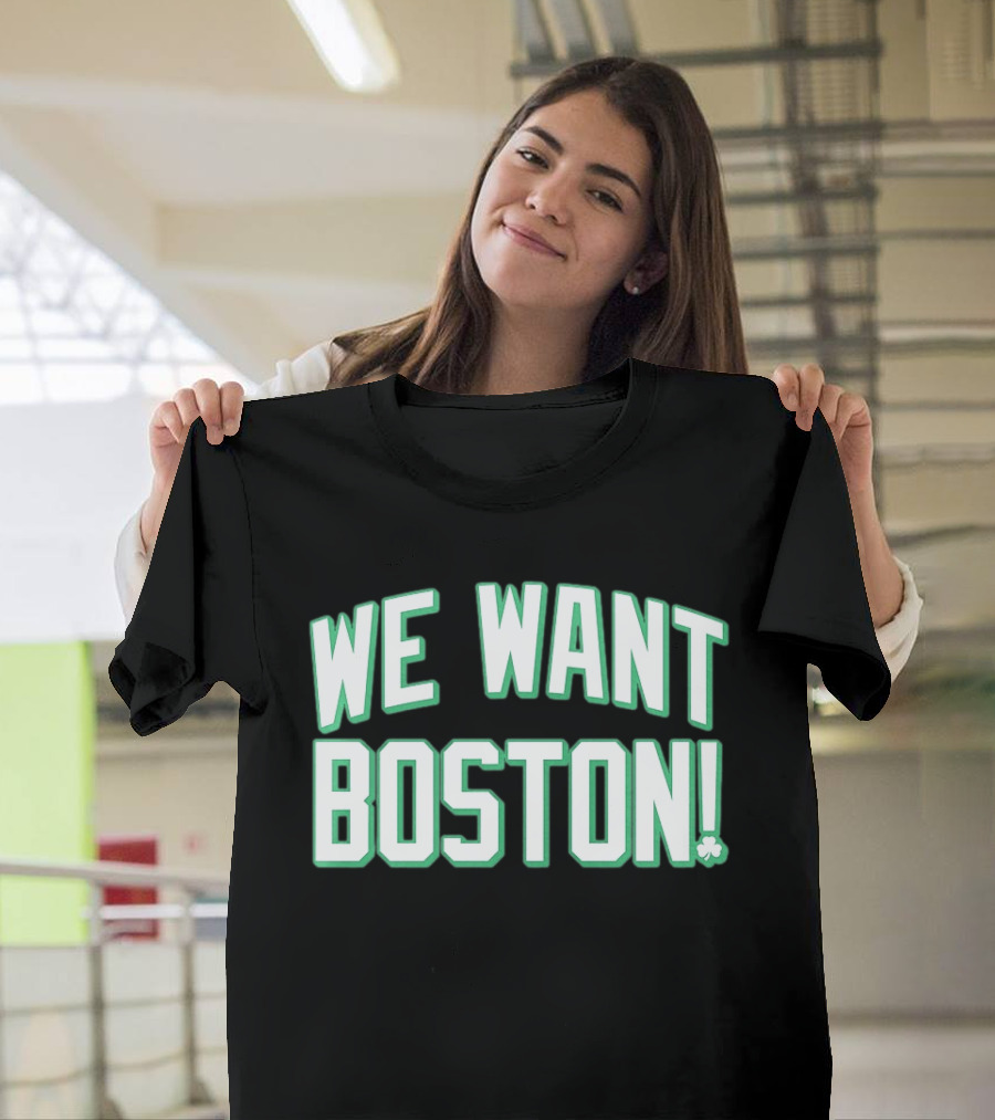 We Want Boston Basketball Boston Celtics 2026 Fan Merchandise T-Shirt