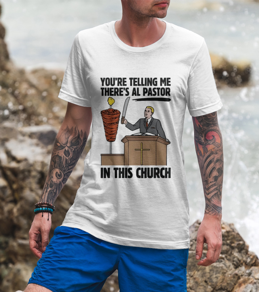 You're Telling Me There's Al Pastor In This Church Pudgy Preacher Slicing Trompo T-Shirt