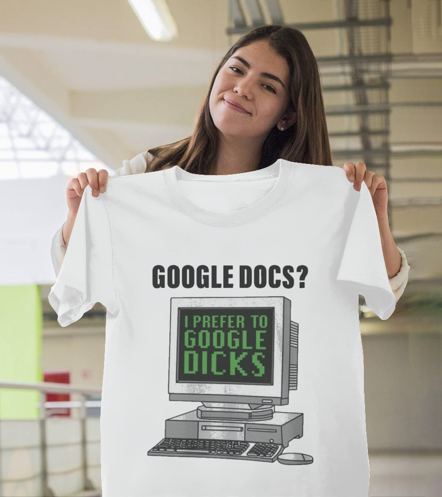 Google Docs I Prefer To Google Dicks Computer Humor T-Shirt