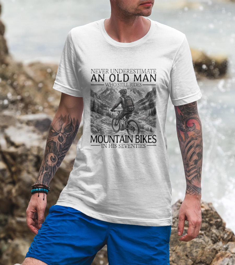 Never Underestimate An Old Man Who Still Rides Mountain Bikes T-Shirt
