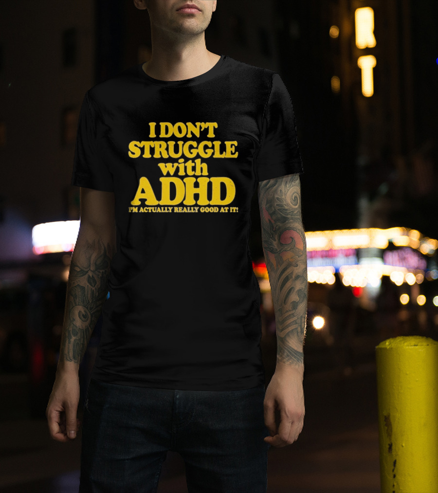 I Don't Struggle With ADHD I'm Actually Really Good At It T-Shirt