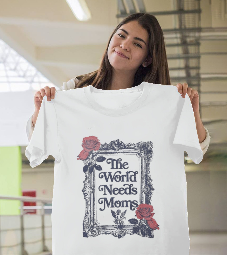 The World Needs Moms with Roses Frame Mother's Appreciation T-Shirt