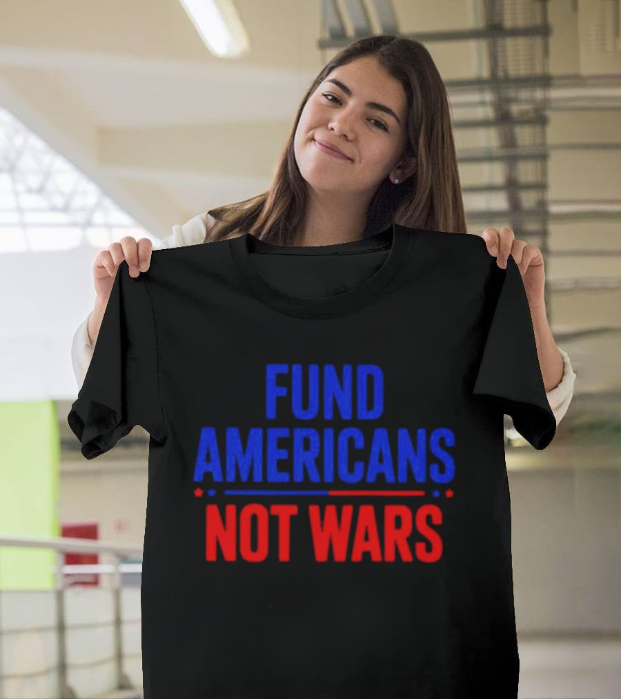 Fund Americans Not Wars Message In Bold Red And Blue T-Shirt