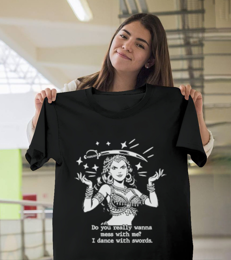 Do You Really Wanna Mess With Me I Dance With Sword Sparkling Sword Dancer T-Shirt