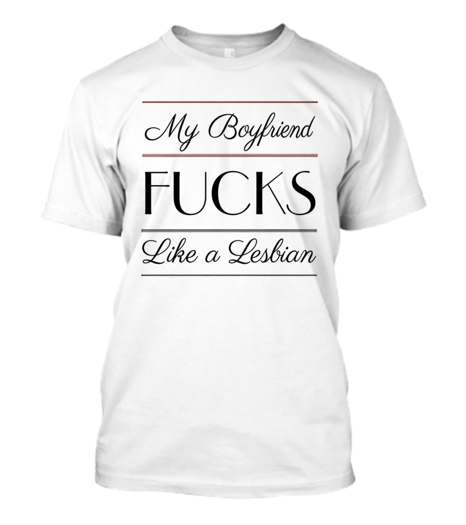 My Boyfriend Fucks Like A Lesbian T-Shirt