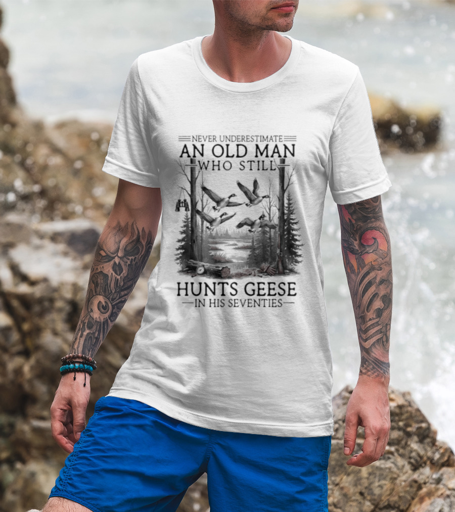 Never Underestimate An Old Man Who Still Hunts Geese In His Seventies Forest Scene T-Shirt