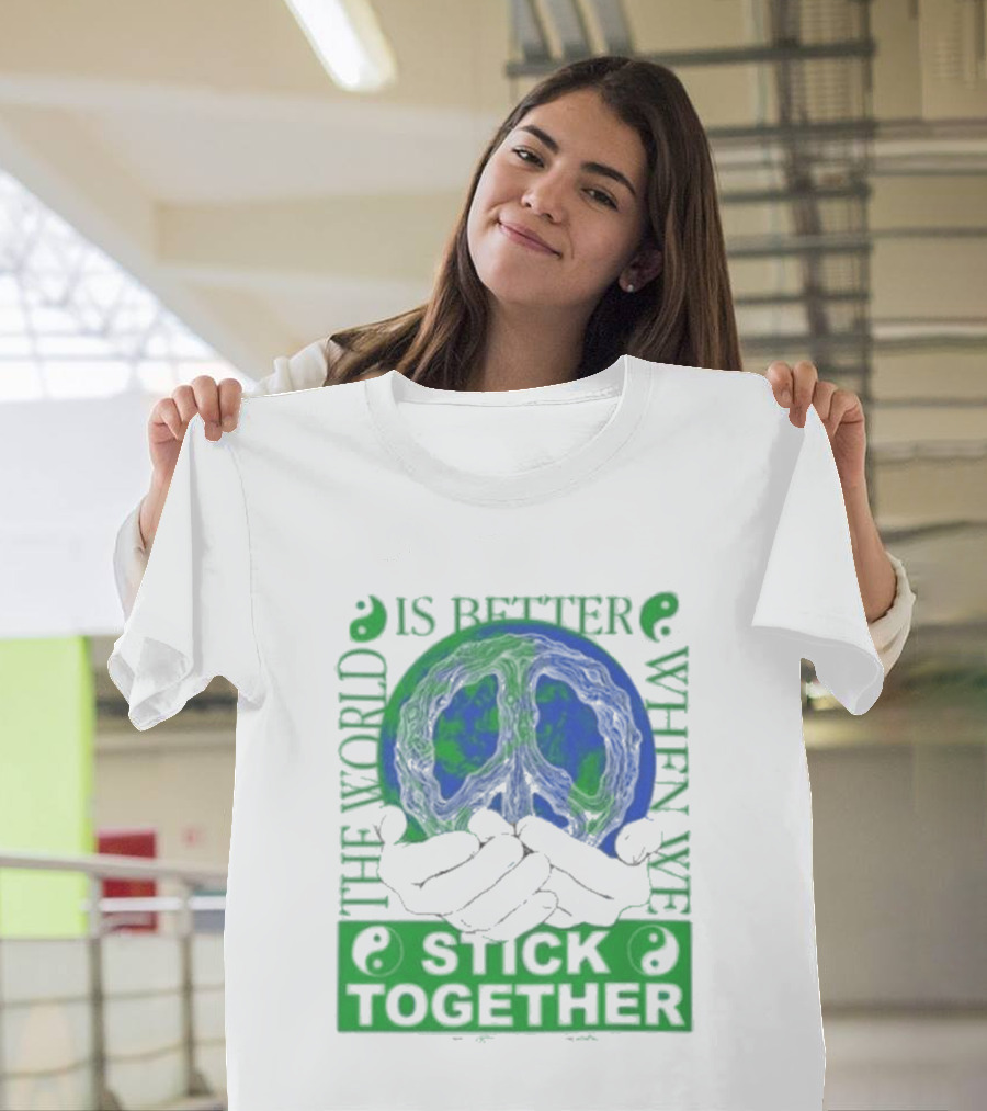 The World Is Better When We Stick Together Earth Message T-Shirt
