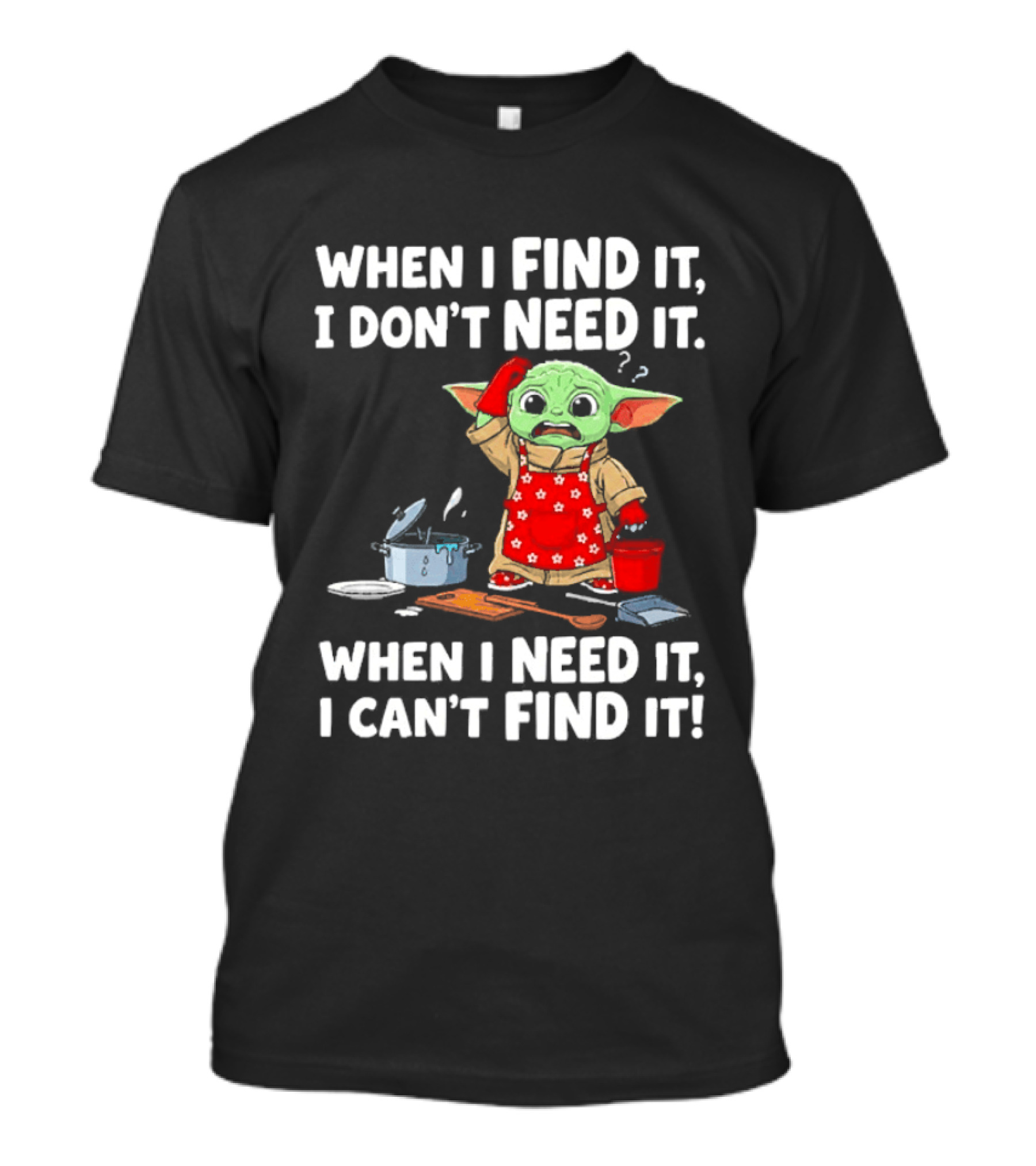 When I Find It I Don't Need It When I Need It I Can't Find It Grogu In Red Apron T-Shirt