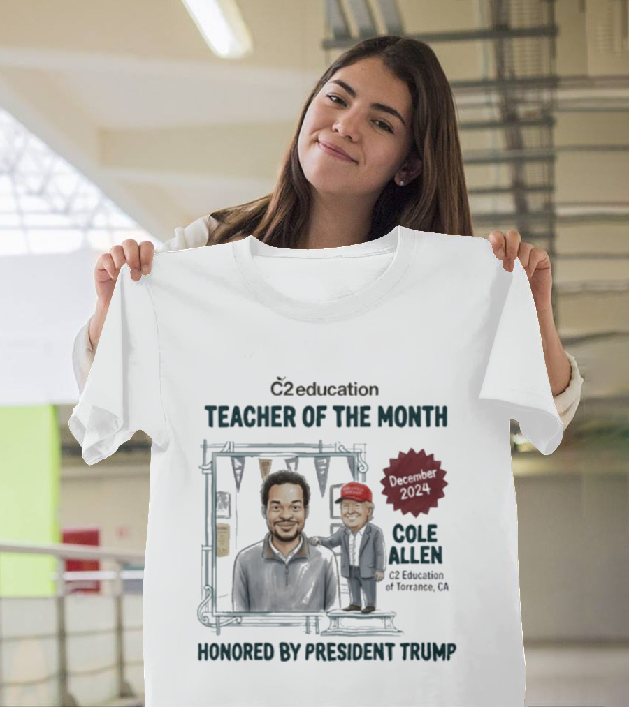 C2 Education Teacher Of The Month December 2024 Cole Allen Honored By President Trump T-Shirt