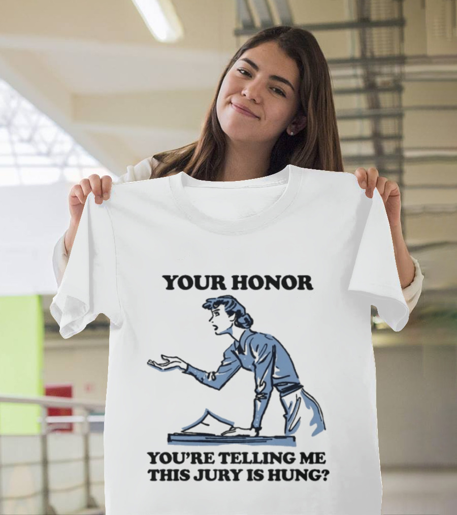 Your Honor You're Telling Me This Jury Is Hung Funny Courtroom Humor T-Shirt
