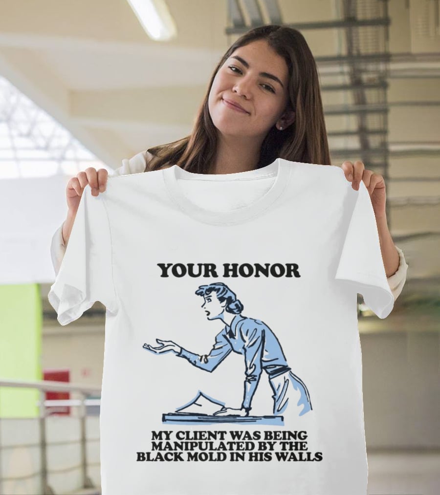 Your Honor My Client Was Being Manipulated By The Black Mold In His Walls T-Shirt