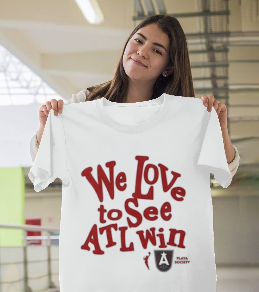 We Love To See ATL Win Atlanta Dream T-Shirt