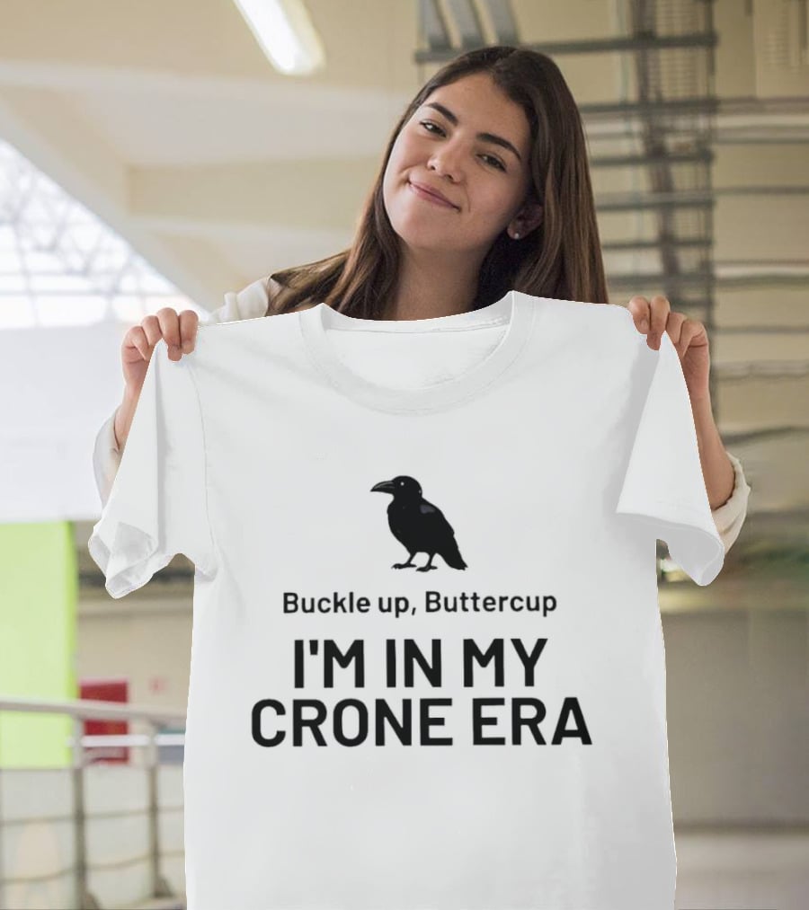 Buckle Up Buttercup I'm In My Crone Era Raven T-Shirt