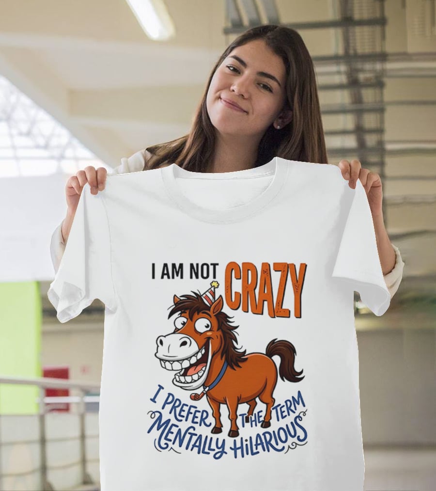 I Am Not Crazy I Prefer The Term Mentally Hilarious Horse T-Shirt
