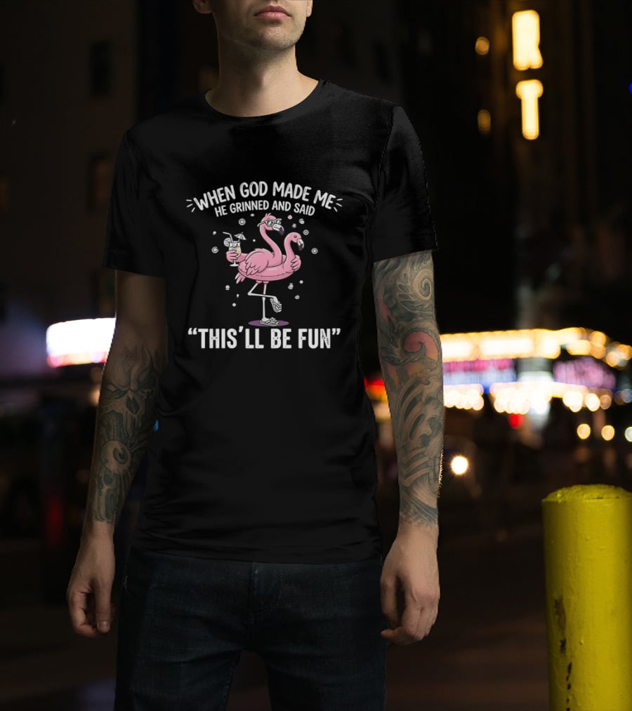 When God Made Me He Grinned And Said This'll Be Fun Flamingo T-Shirt