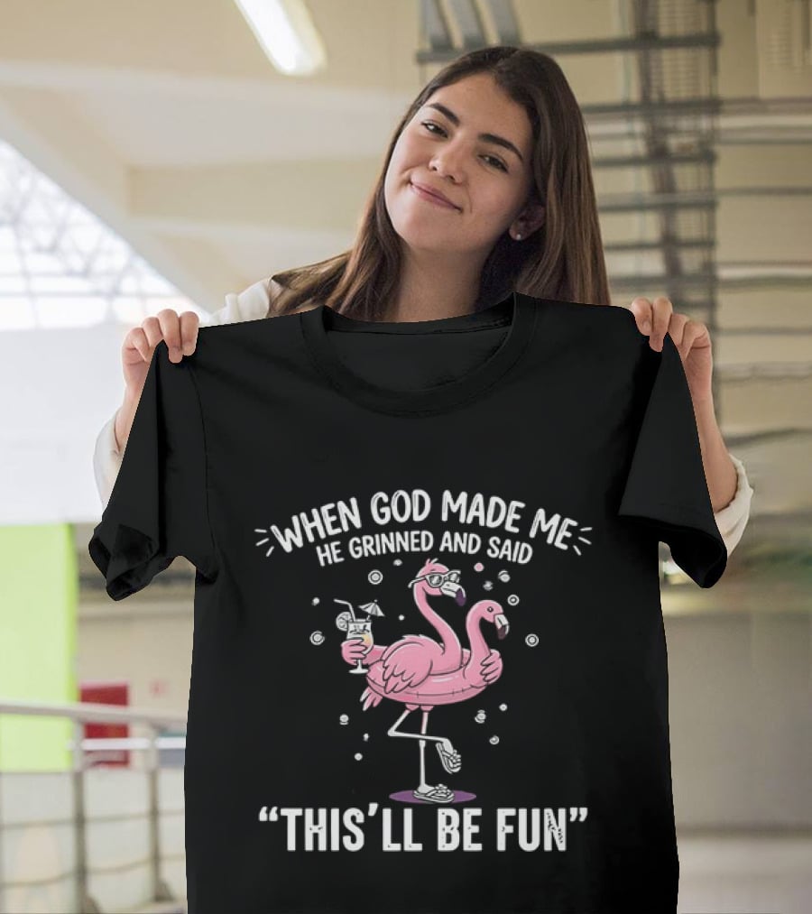 When God Made Me He Grinned And Said This'll Be Fun Flamingo T-Shirt