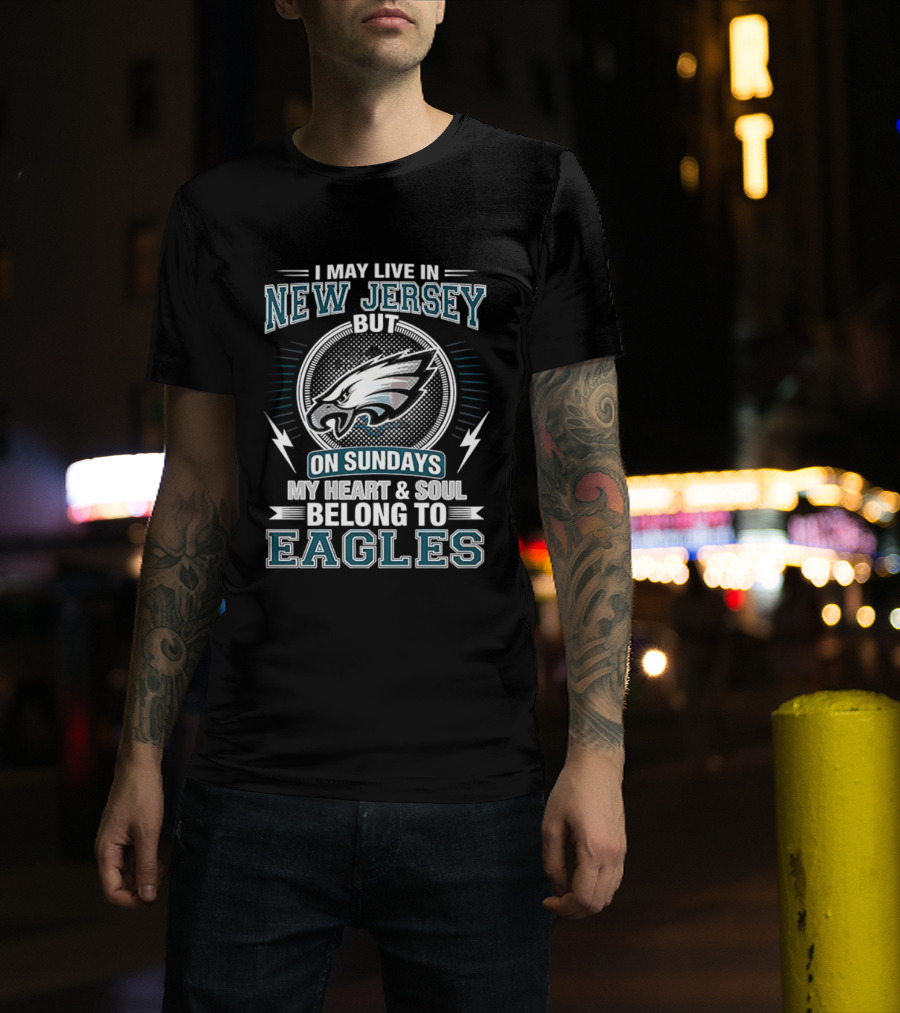 Philadelphia Eagles I May Live In New Jersey But On Sundays My Heart And Soul Belong To Eagles T-Shirt
