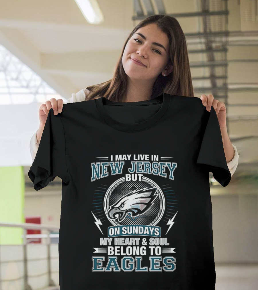 Philadelphia Eagles I May Live In New Jersey But On Sundays My Heart And Soul Belong To Eagles T-Shirt
