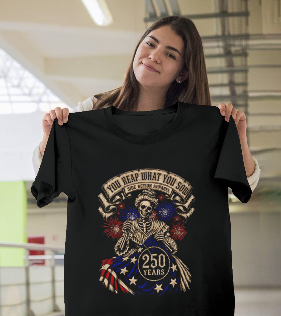 You Reap What You Sow 250 Years Side Action Apparel Skeleton With American Flag And Fireworks T-Shirt