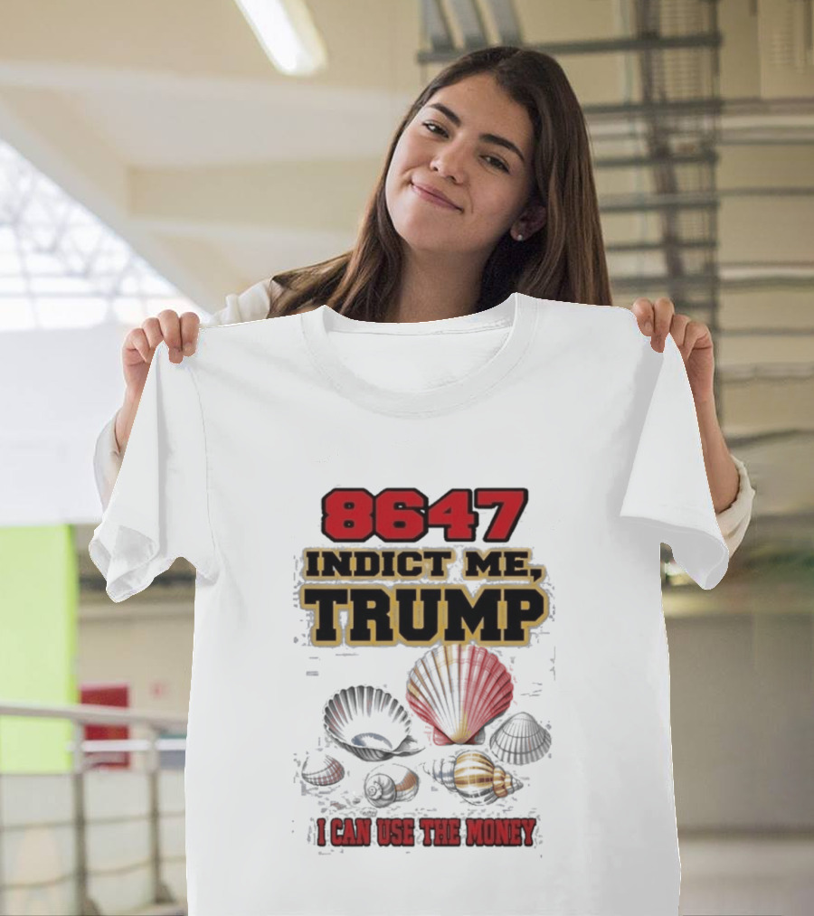 8647 Indict Me Trump I Can Use The Money Shells T-Shirt