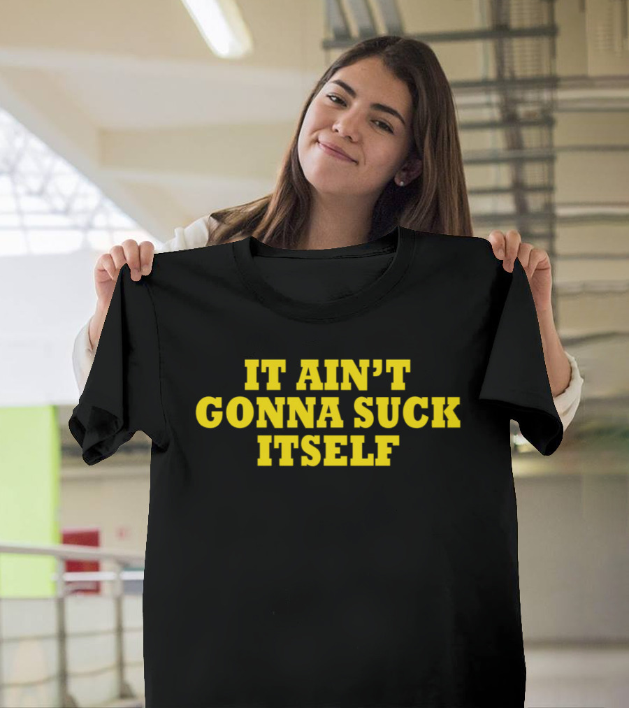 It Ain't Gonna Suck Itself Bold Yellow T-Shirt