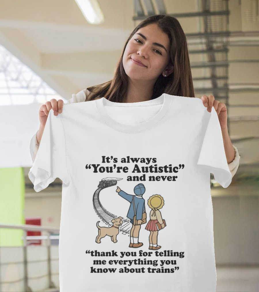 It's Always You're Autistic And Never Thank You For Telling Me Everything You Know About Trains With Dog And Kids Pointing At Train T-Shirt