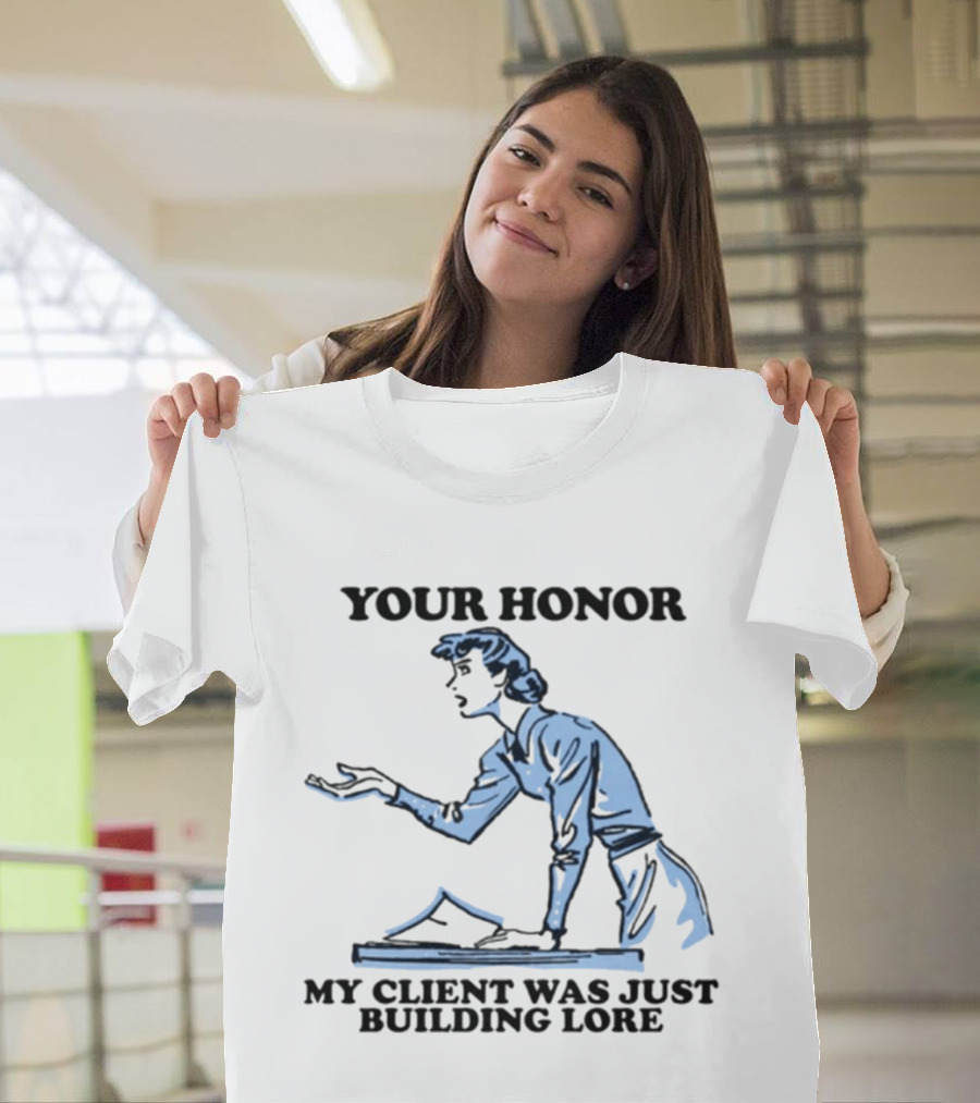 Your Honor My Client Was Just Building Lore Courtroom Defense T-Shirt