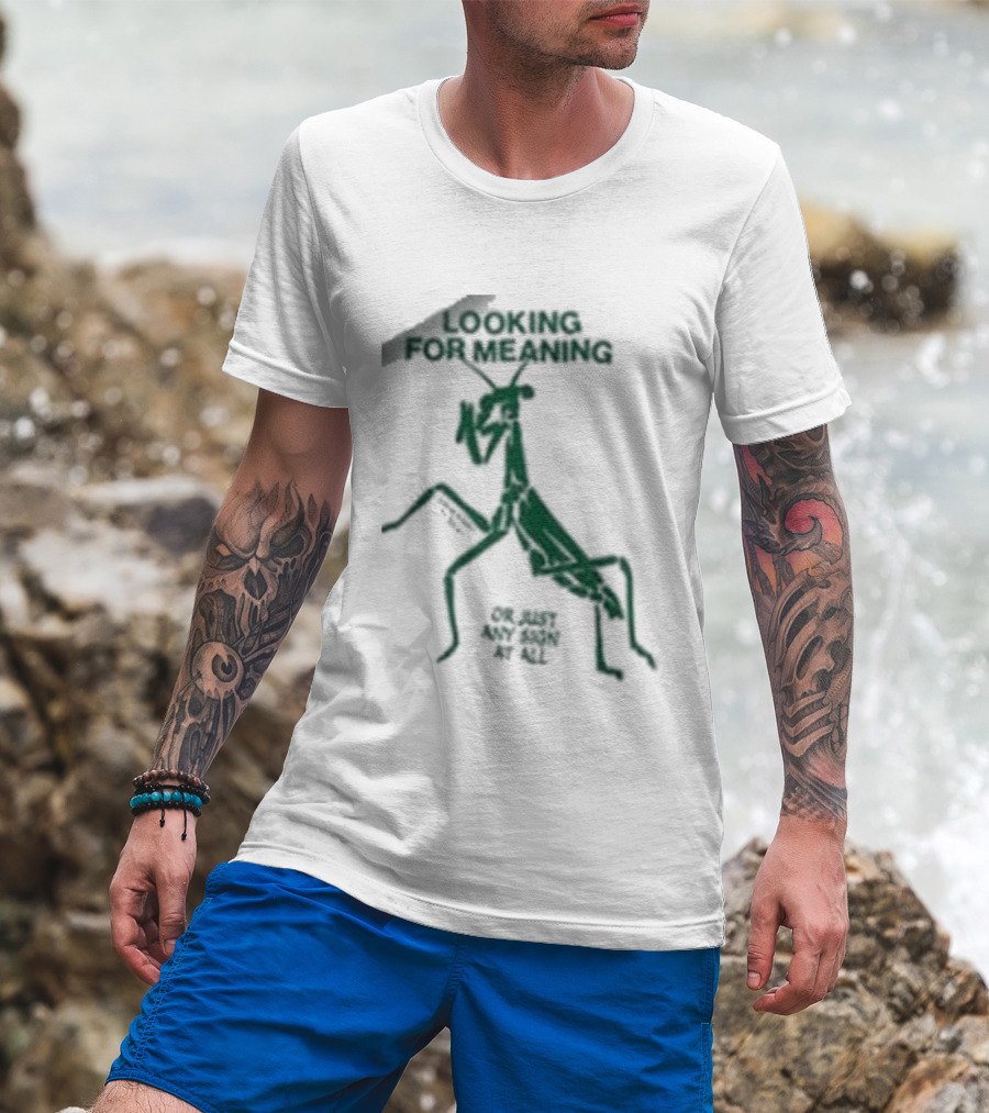 Creature Of Habit Praying Mantis Looking For Meaning Or Just Any Sign At All T-Shirt