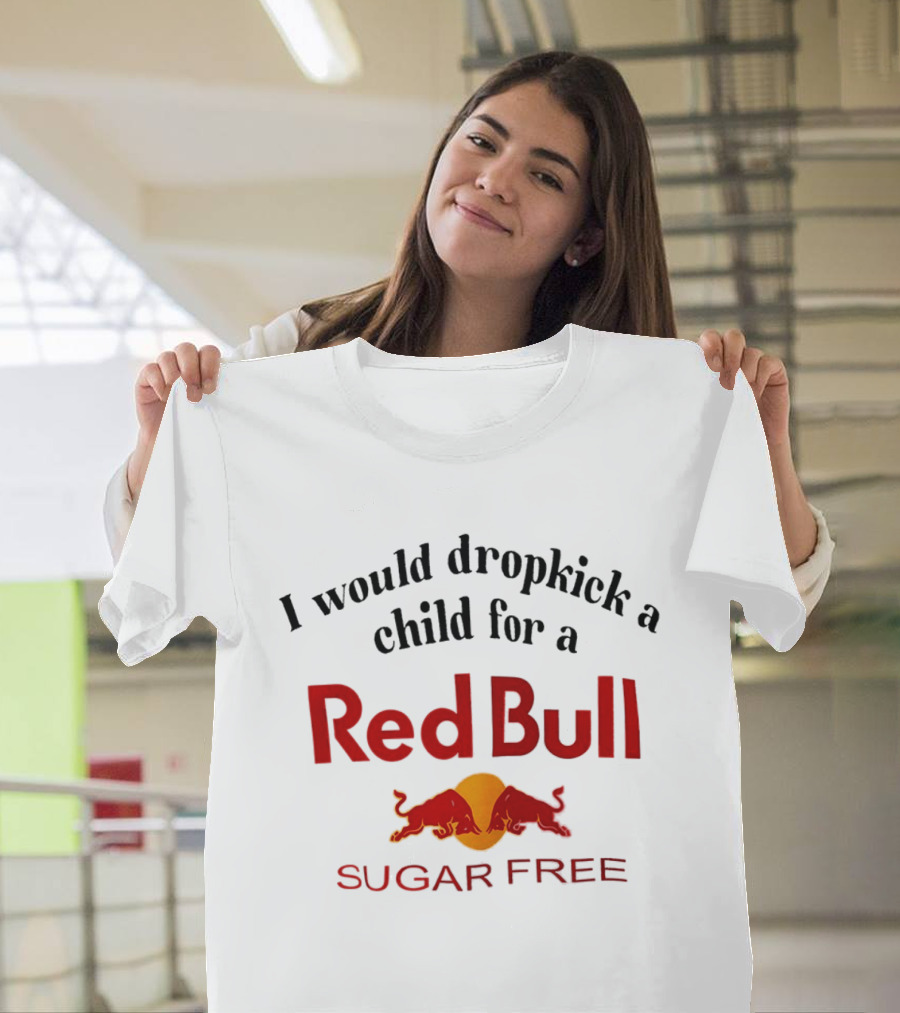 I Would Dropkick A Child For A Red Bull Sugar Free T-Shirt