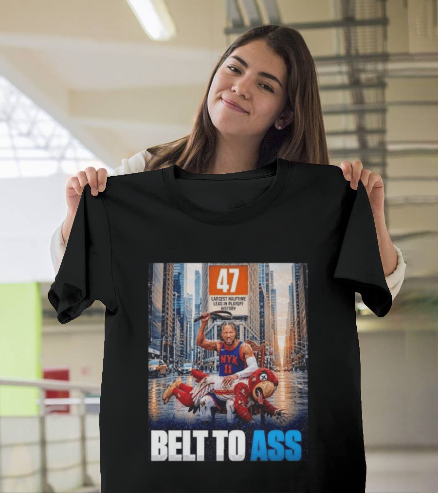 47 Largest Halftime Lead In Playoff History NYK 11 Belt To Ass 2026 T-Shirt