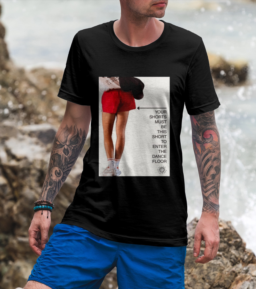 Your Shorts Must Be This Short To Enter The Dance Floor T-Shirt