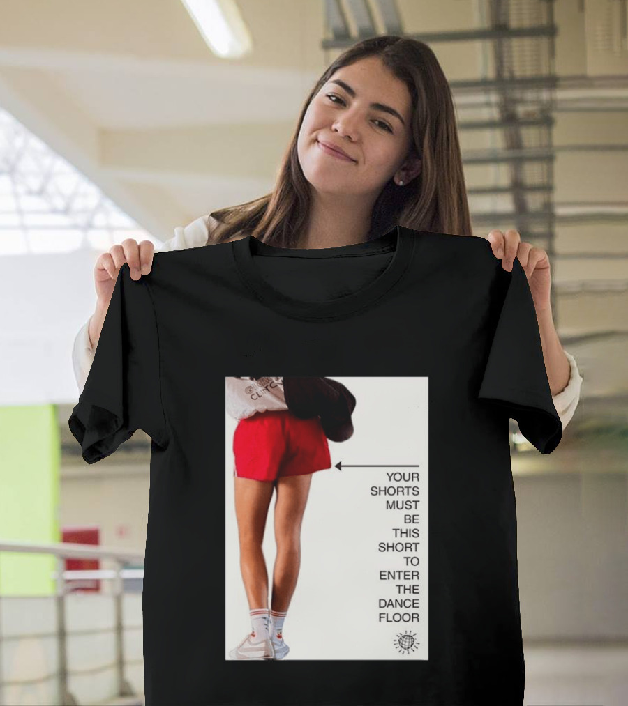 Your Shorts Must Be This Short To Enter The Dance Floor T-Shirt