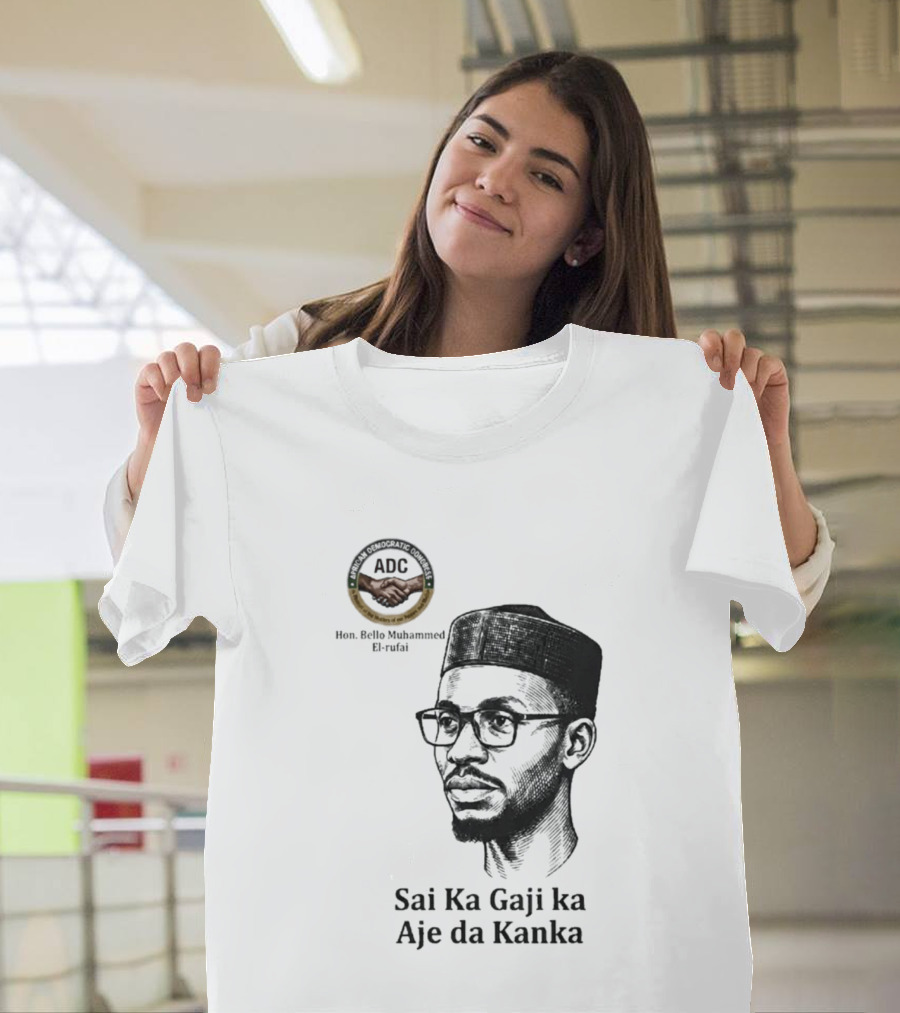 Hon Bello Muhammed El Rufai Sai Ka Gaji Ka Aje Da Kanka ADC T-Shirt