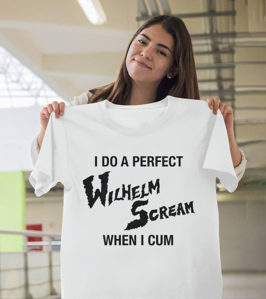 I Do A Perfect Wilhelm Scream When I Cum T-Shirt