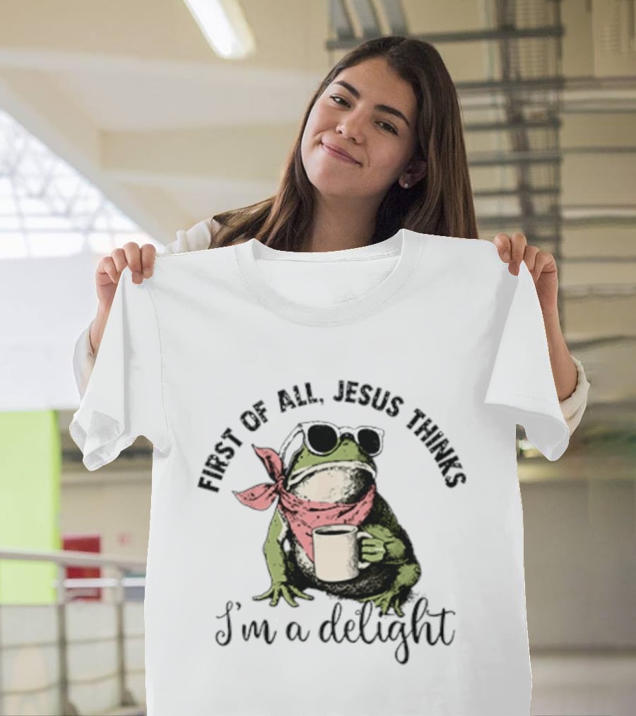 First Of All Jesus Thinks I'm A Delight Frog With Sunglasses And Coffee T-Shirt