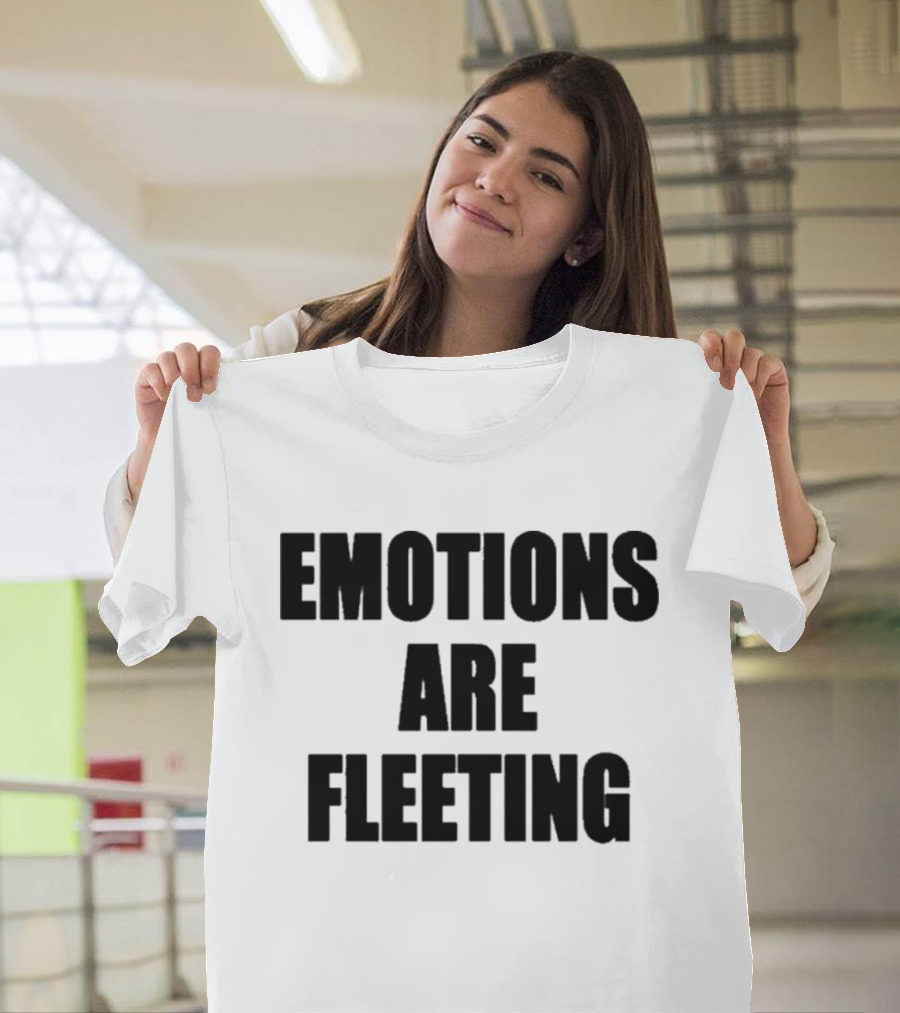 Emotions Are Fleeting T-Shirt