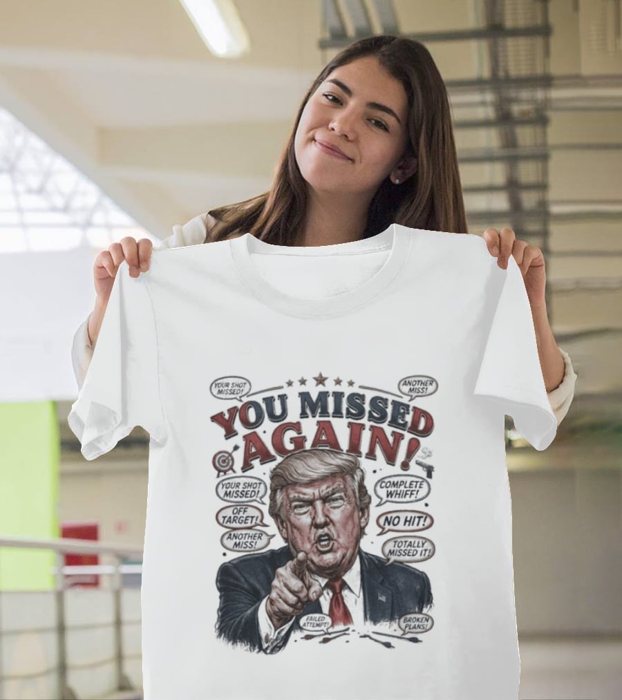 You Missed Again Trump 47 Resilience Iconic Expression Oval Office T-Shirt