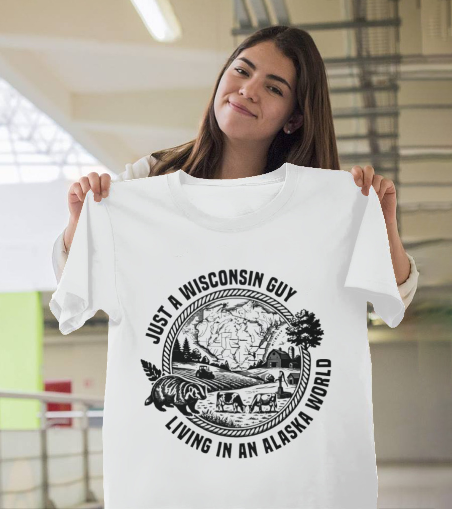 Just A Wisconsin Guy Living In An Alaska World With Farm And Bears T-Shirt