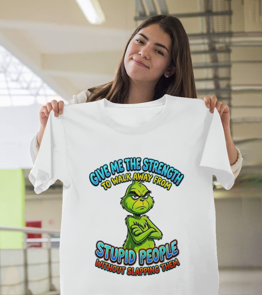 Grinch Give Me The Strength To Walk Away From Stupid People Without Slapping Them T-Shirt